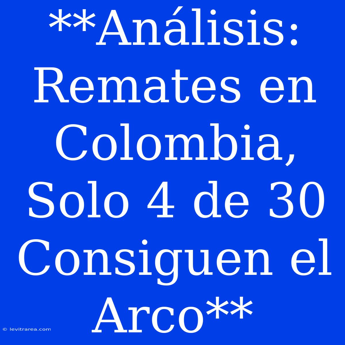 **Análisis: Remates En Colombia, Solo 4 De 30 Consiguen El Arco**