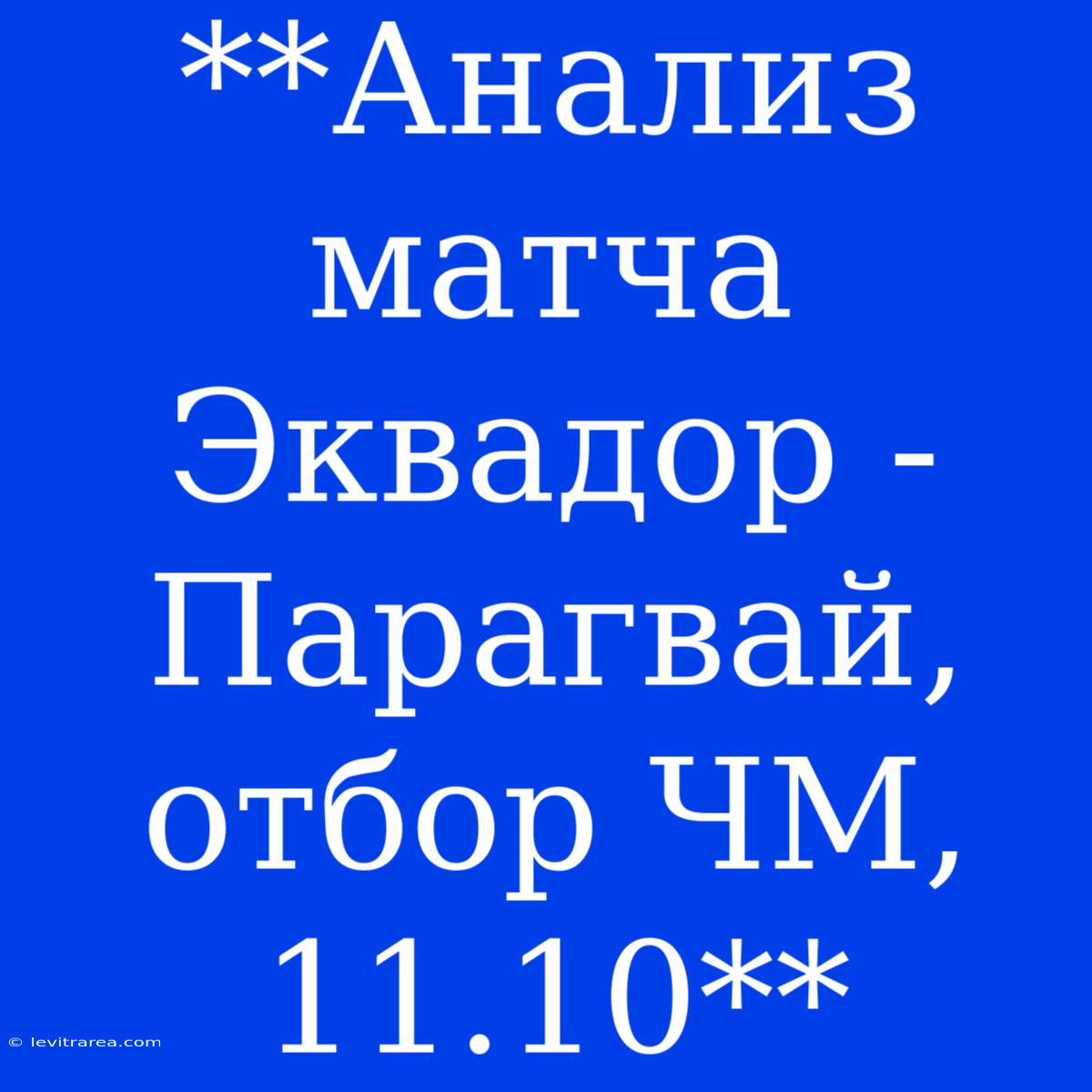 **Анализ Матча Эквадор - Парагвай, Отбор ЧМ, 11.10**