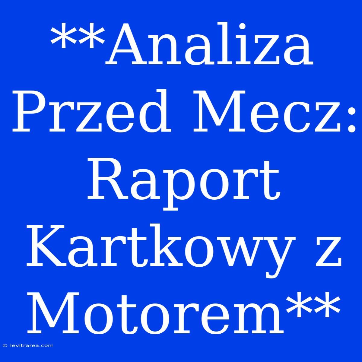 **Analiza Przed Mecz: Raport Kartkowy Z Motorem**