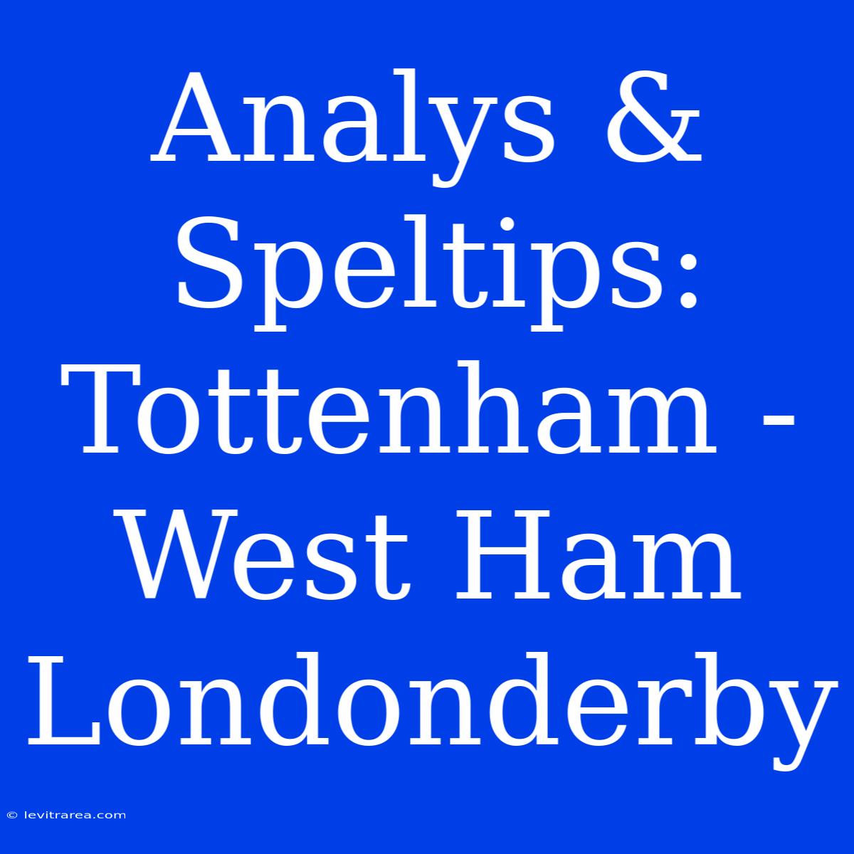 Analys & Speltips: Tottenham - West Ham Londonderby