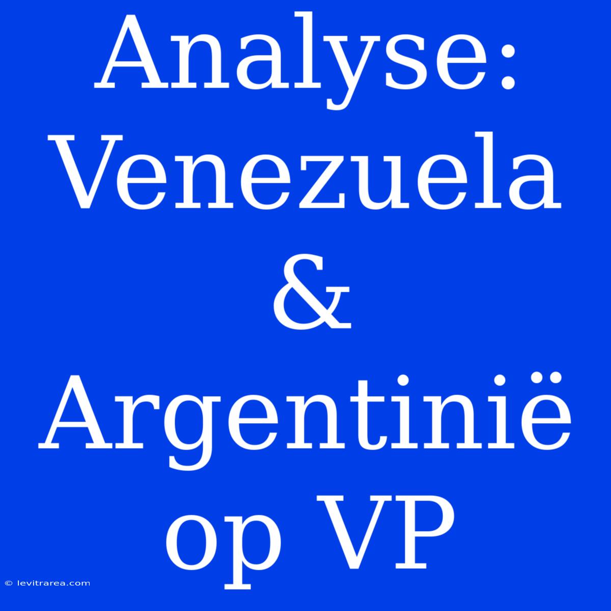 Analyse: Venezuela & Argentinië Op VP