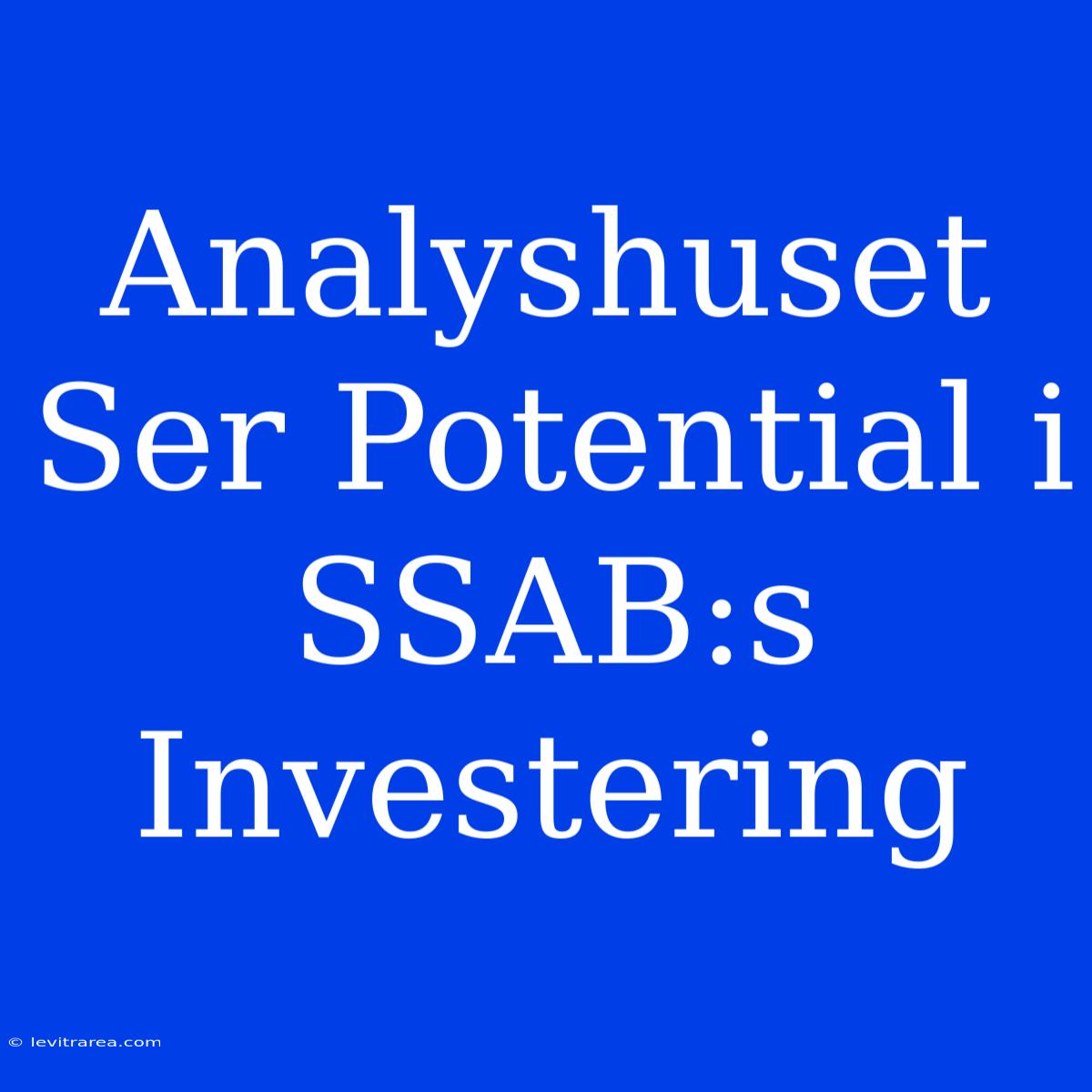 Analyshuset Ser Potential I SSAB:s Investering