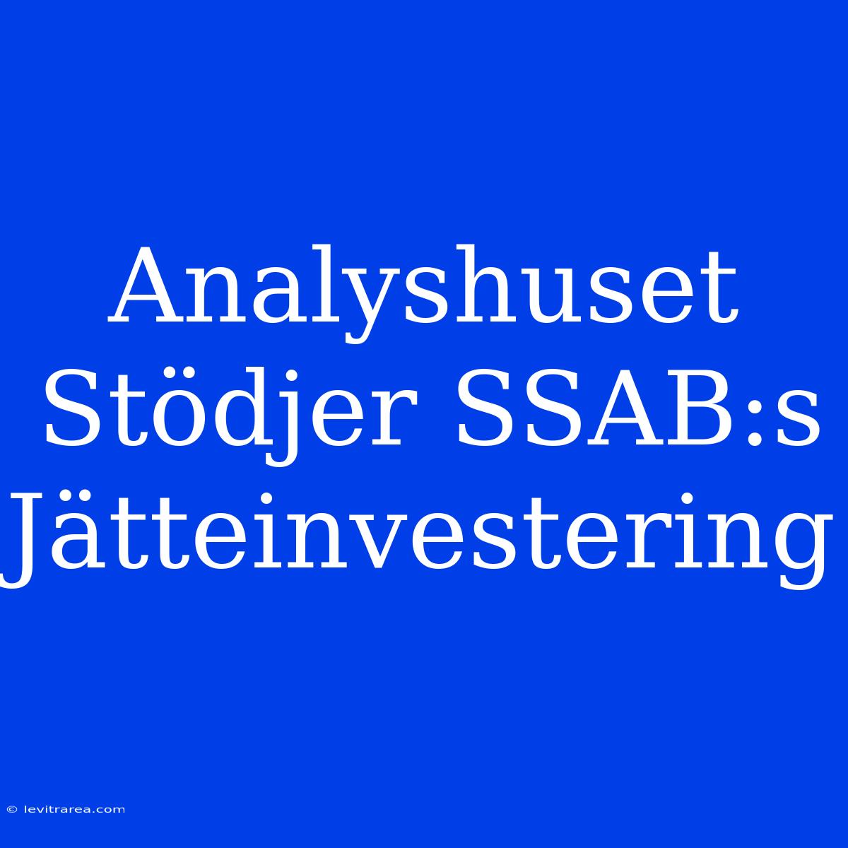 Analyshuset Stödjer SSAB:s Jätteinvestering