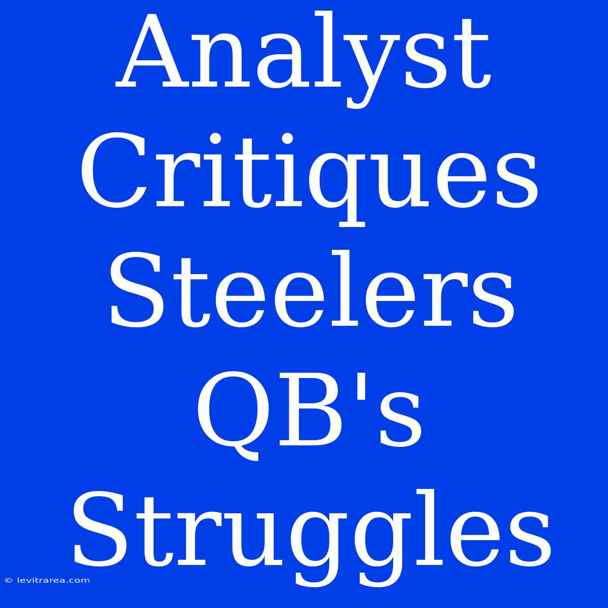 Analyst Critiques Steelers QB's Struggles