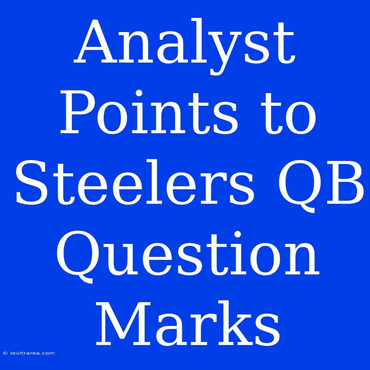 Analyst Points To Steelers QB Question Marks