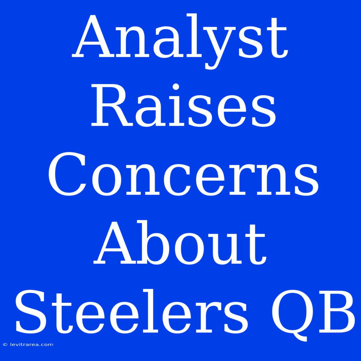 Analyst Raises Concerns About Steelers QB