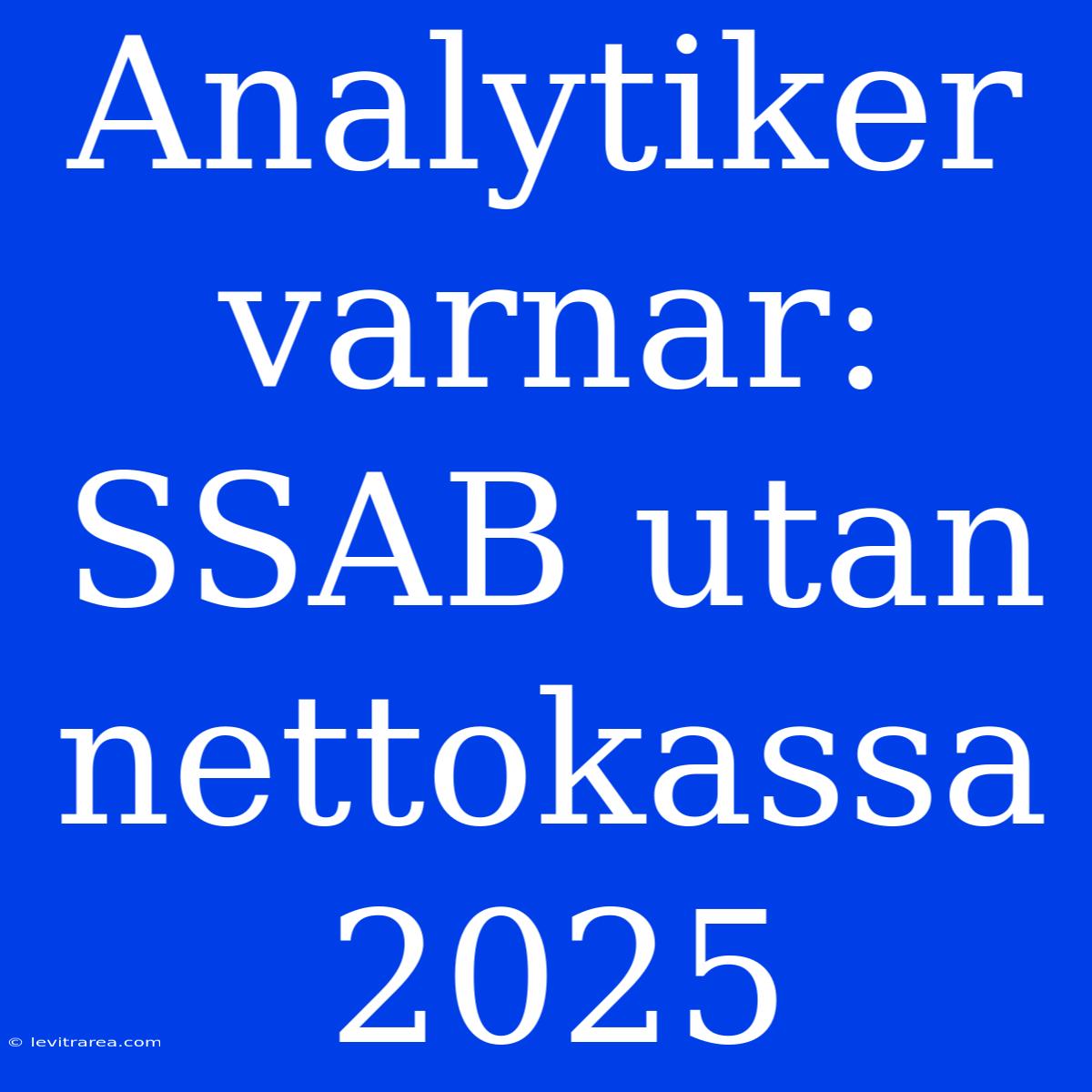 Analytiker Varnar: SSAB Utan Nettokassa 2025