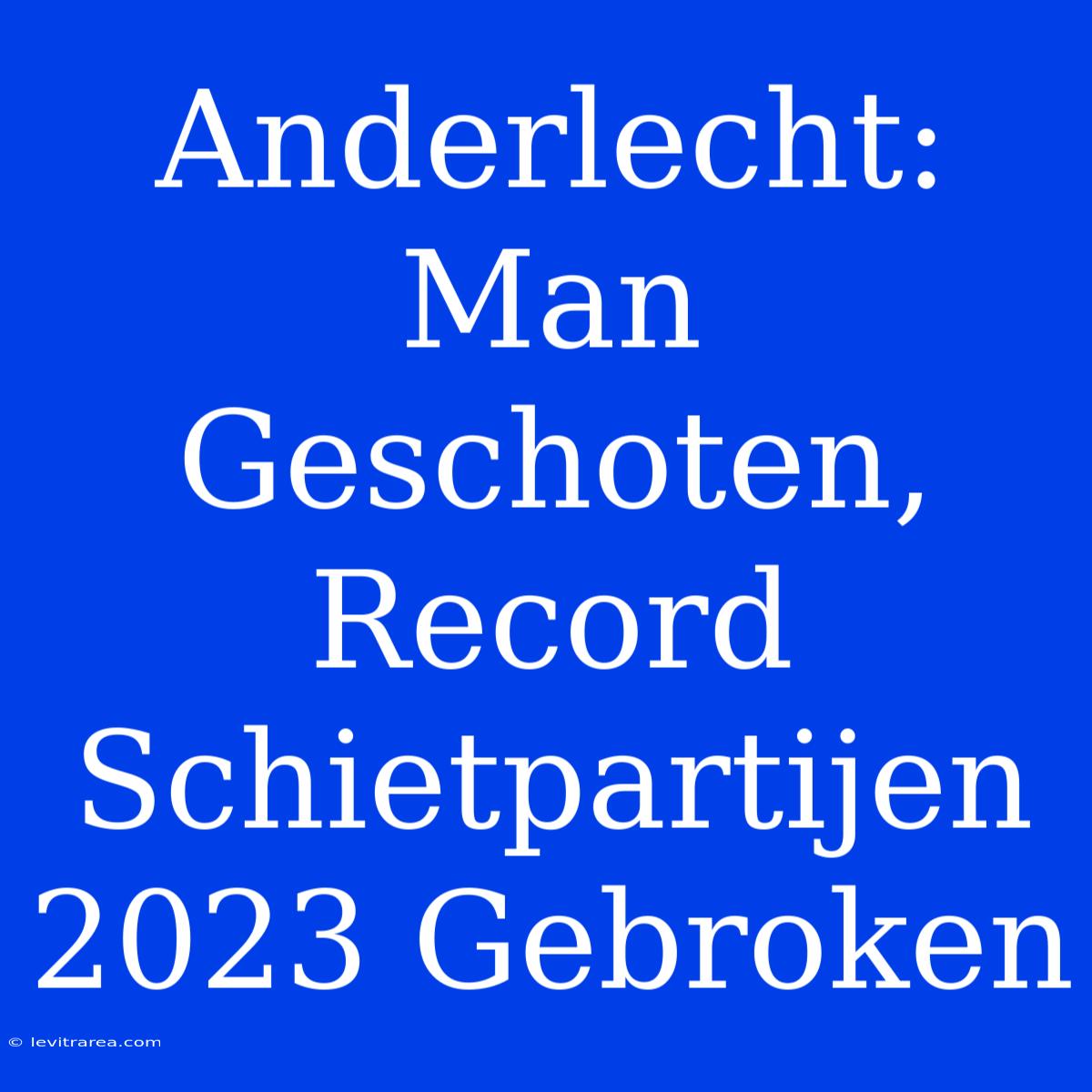 Anderlecht: Man Geschoten, Record Schietpartijen 2023 Gebroken