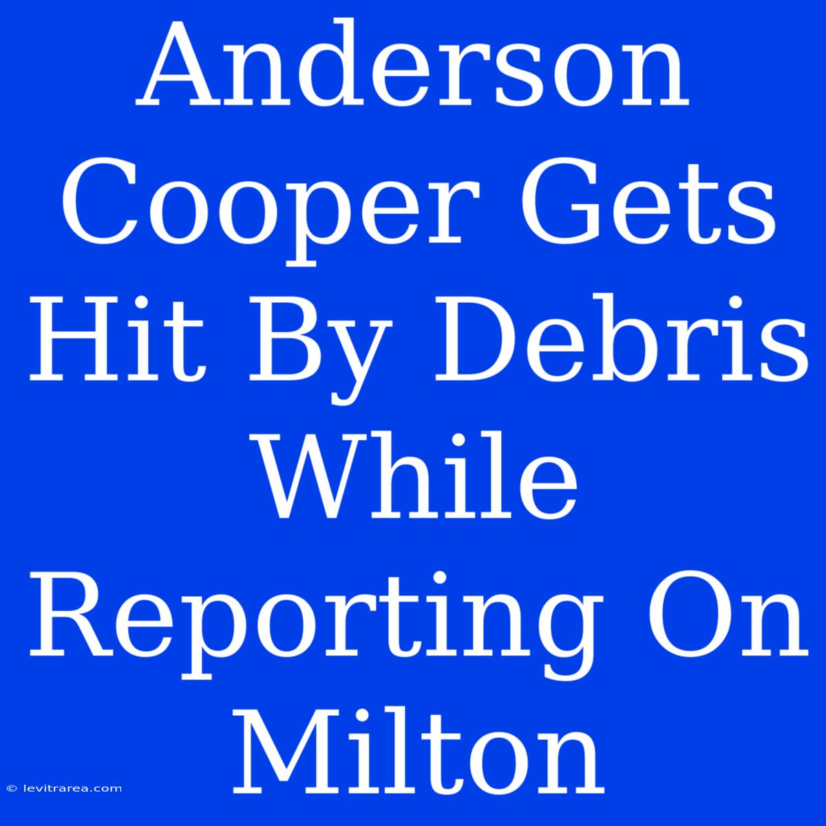 Anderson Cooper Gets Hit By Debris While Reporting On Milton