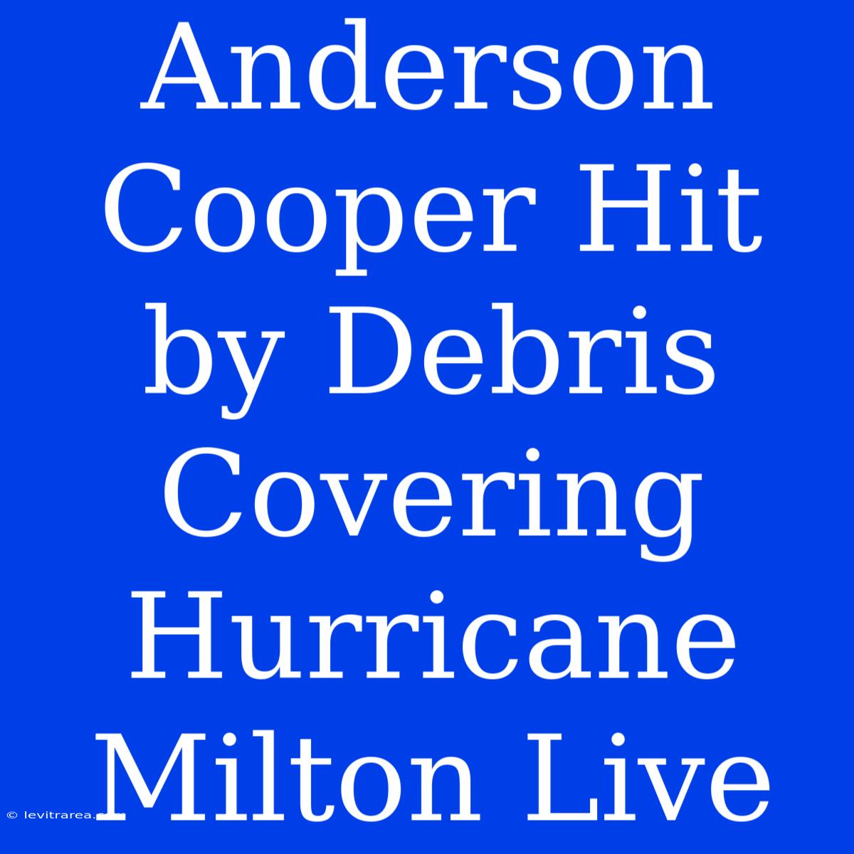 Anderson Cooper Hit By Debris Covering Hurricane Milton Live