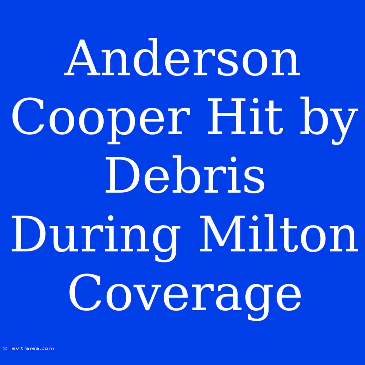 Anderson Cooper Hit By Debris During Milton Coverage