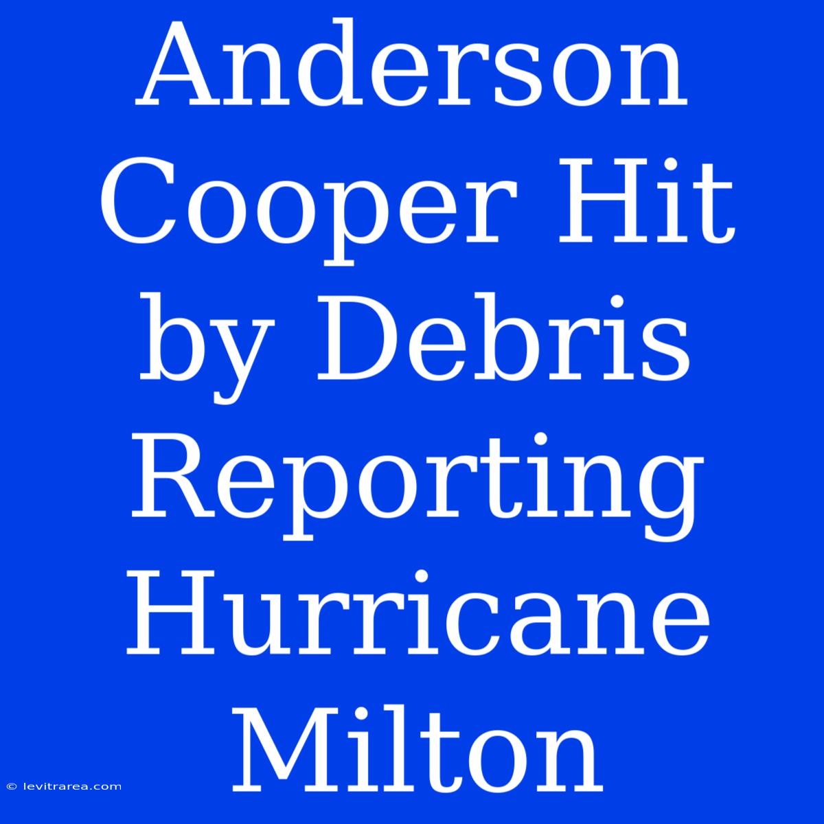 Anderson Cooper Hit By Debris Reporting Hurricane Milton