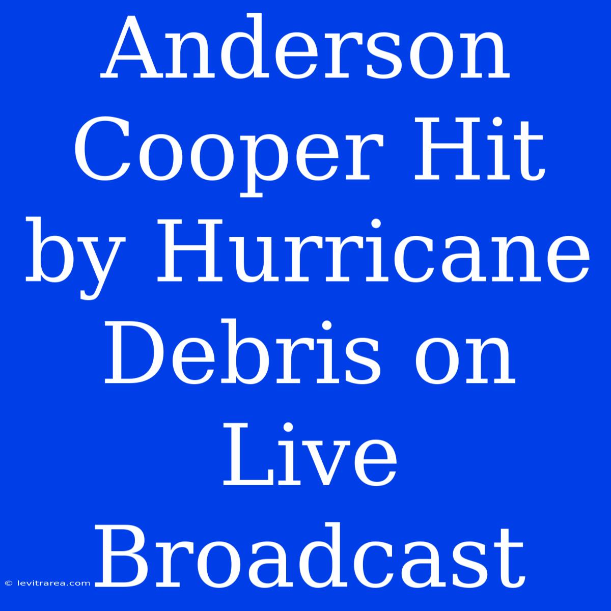 Anderson Cooper Hit By Hurricane Debris On Live Broadcast 