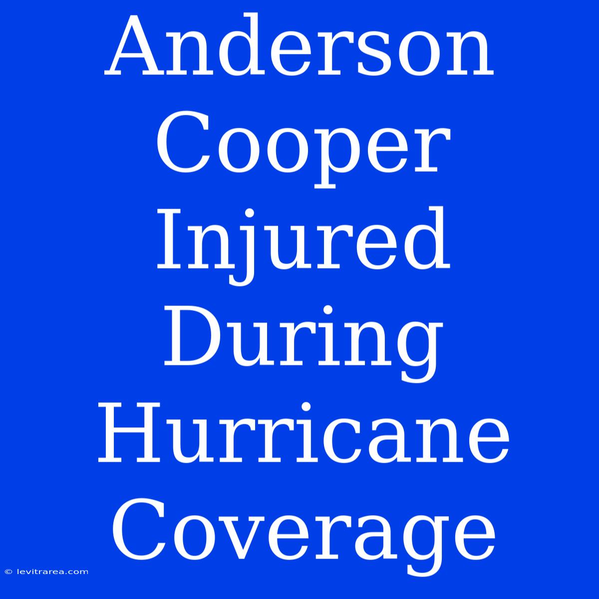 Anderson Cooper Injured During Hurricane Coverage