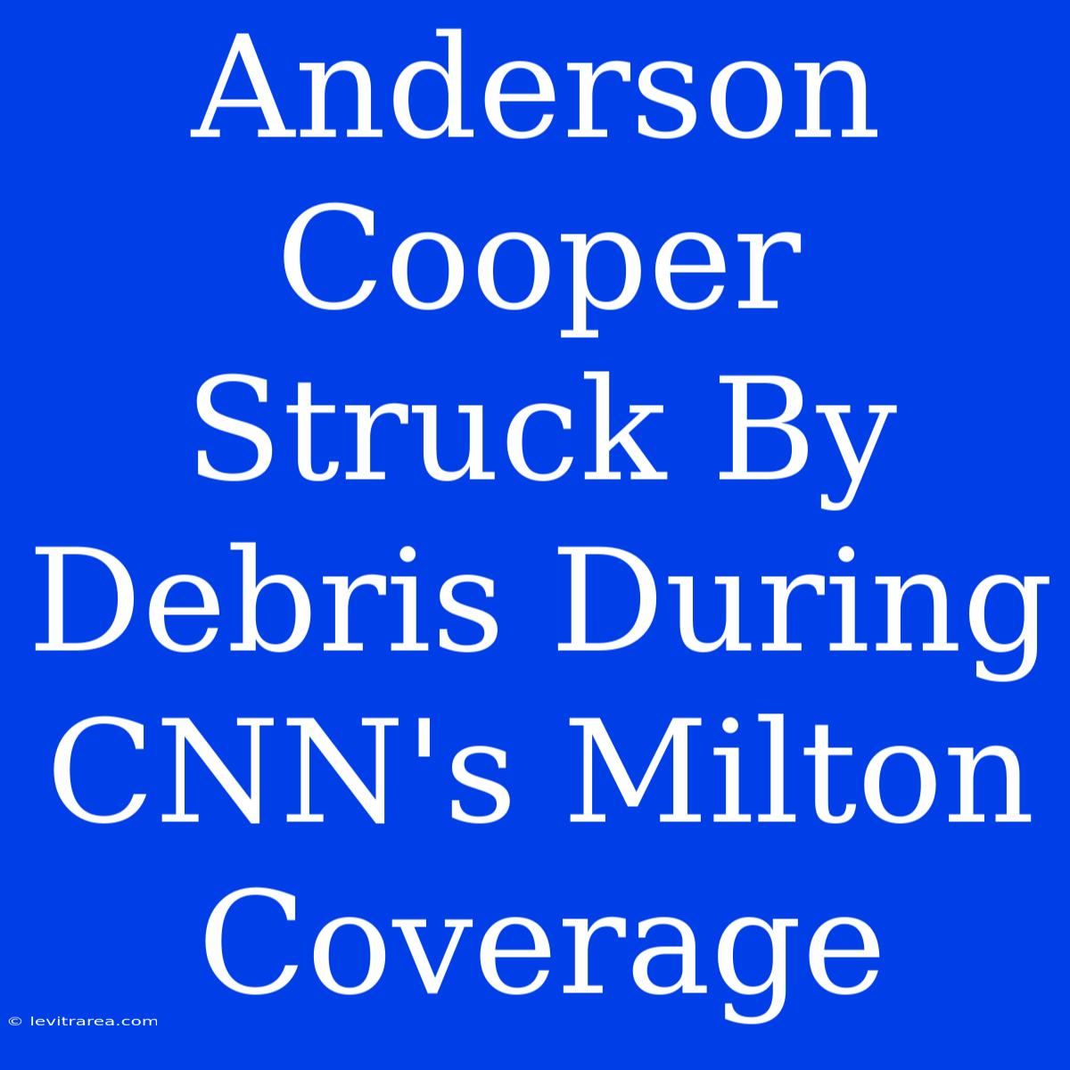 Anderson Cooper Struck By Debris During CNN's Milton Coverage 