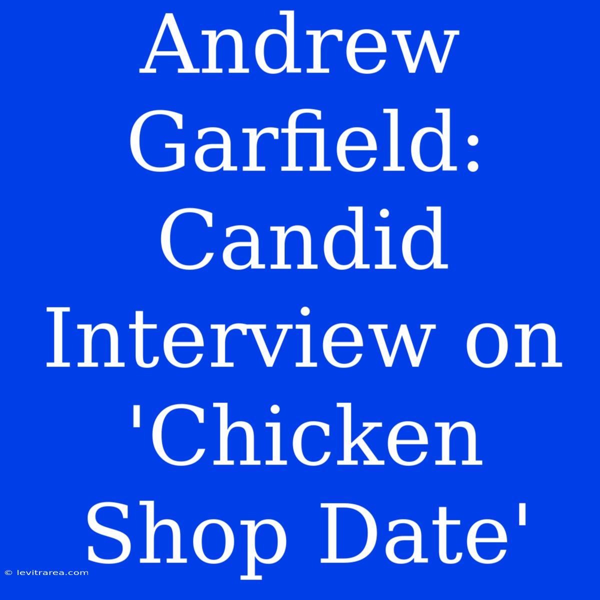 Andrew Garfield: Candid Interview On 'Chicken Shop Date'