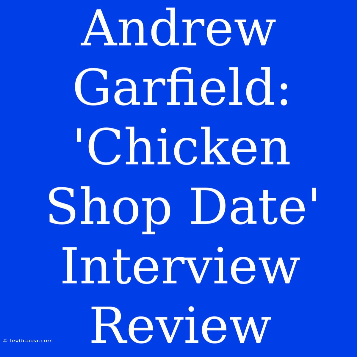 Andrew Garfield: 'Chicken Shop Date' Interview Review