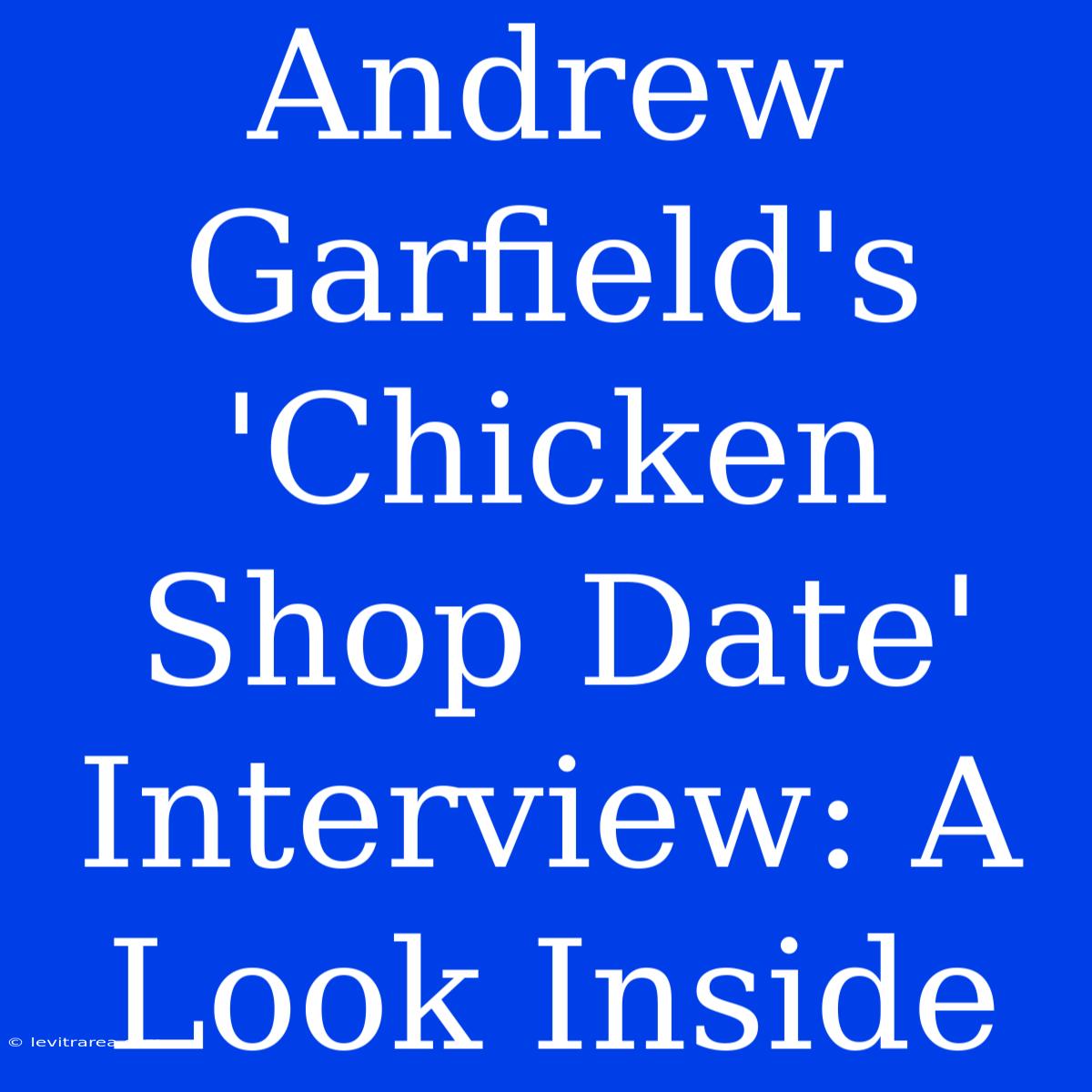 Andrew Garfield's 'Chicken Shop Date' Interview: A Look Inside