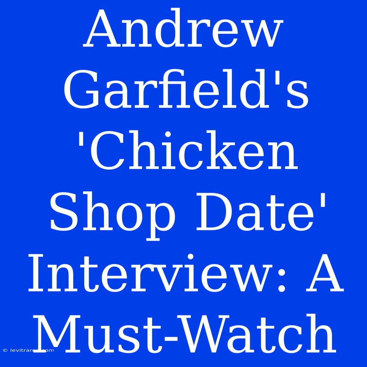 Andrew Garfield's 'Chicken Shop Date' Interview: A Must-Watch