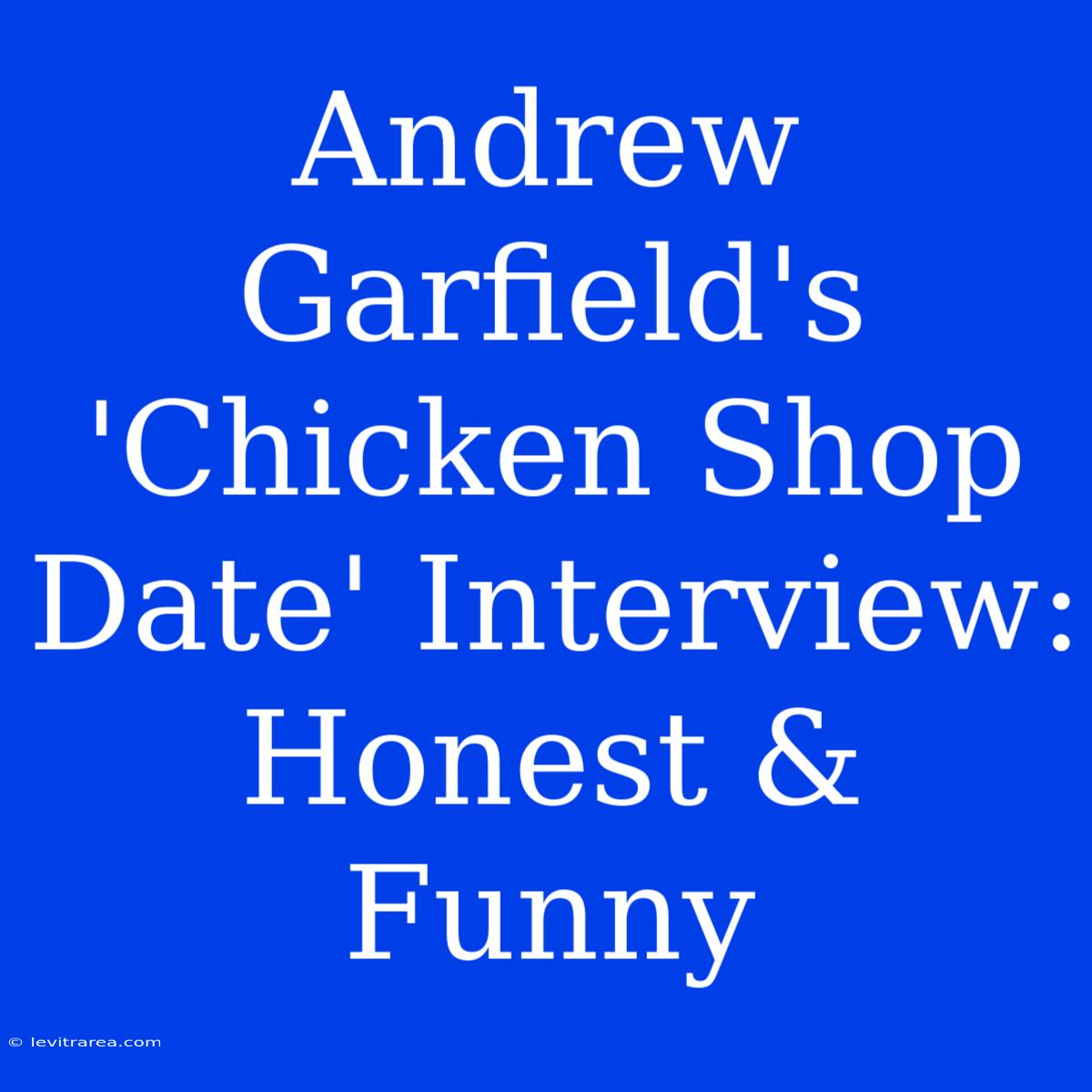 Andrew Garfield's 'Chicken Shop Date' Interview: Honest & Funny