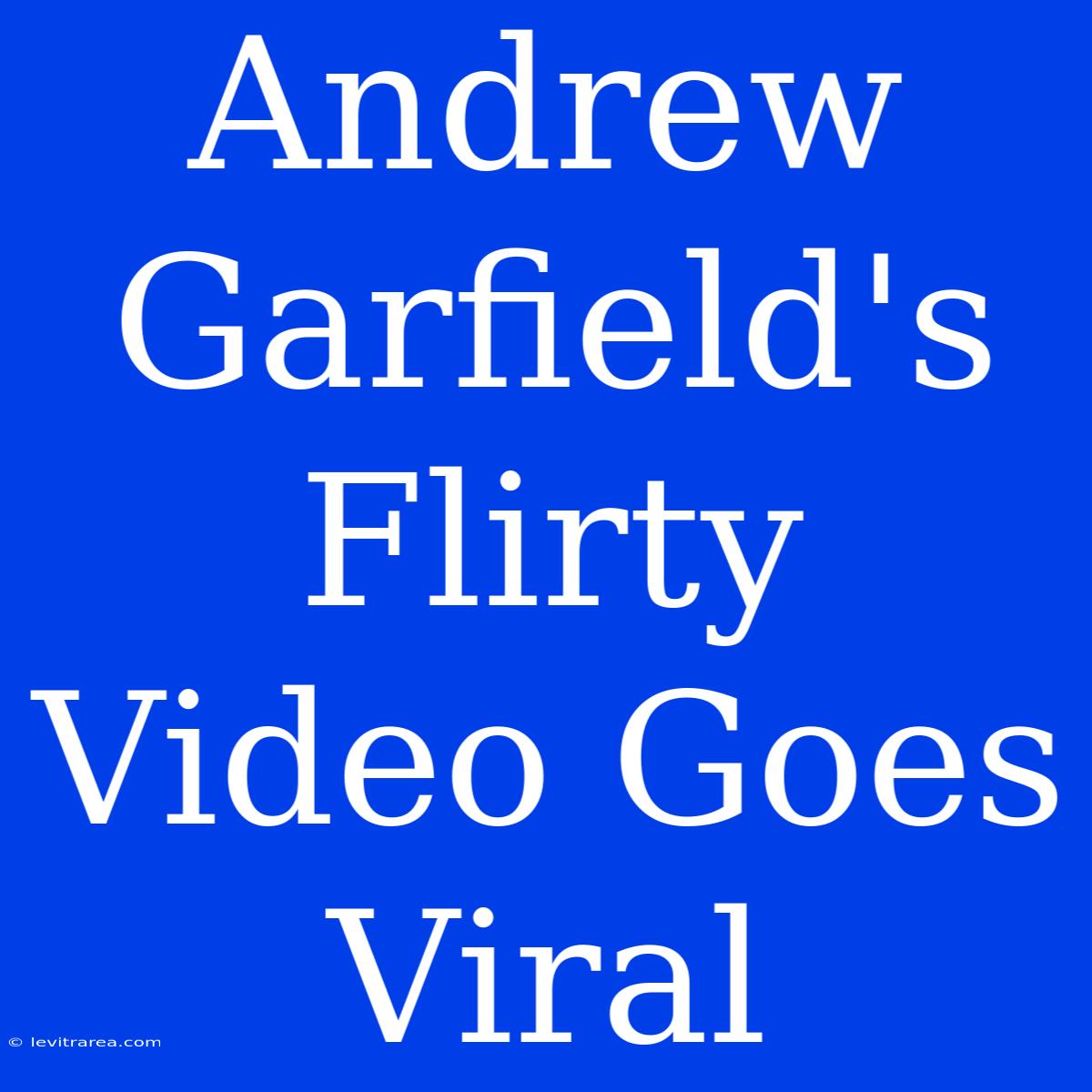 Andrew Garfield's Flirty Video Goes Viral