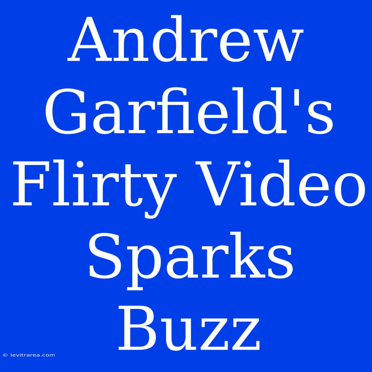 Andrew Garfield's Flirty Video Sparks Buzz