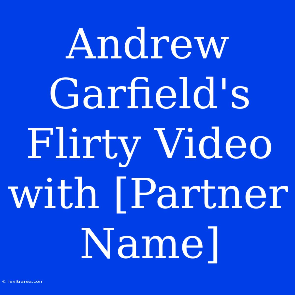 Andrew Garfield's Flirty Video With [Partner Name]