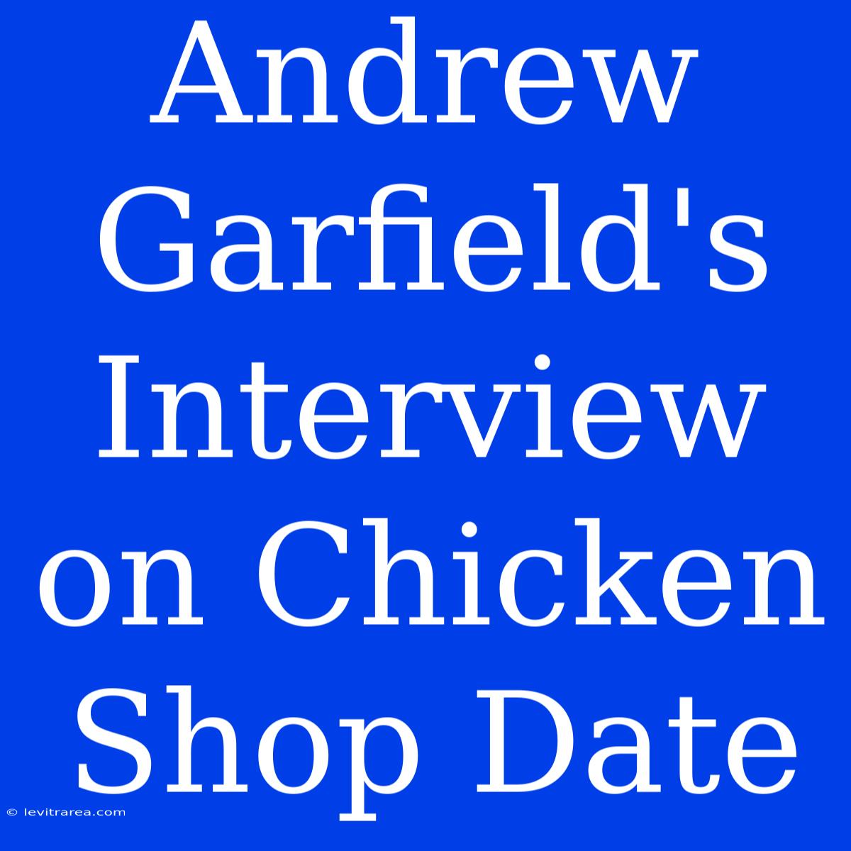 Andrew Garfield's Interview On Chicken Shop Date