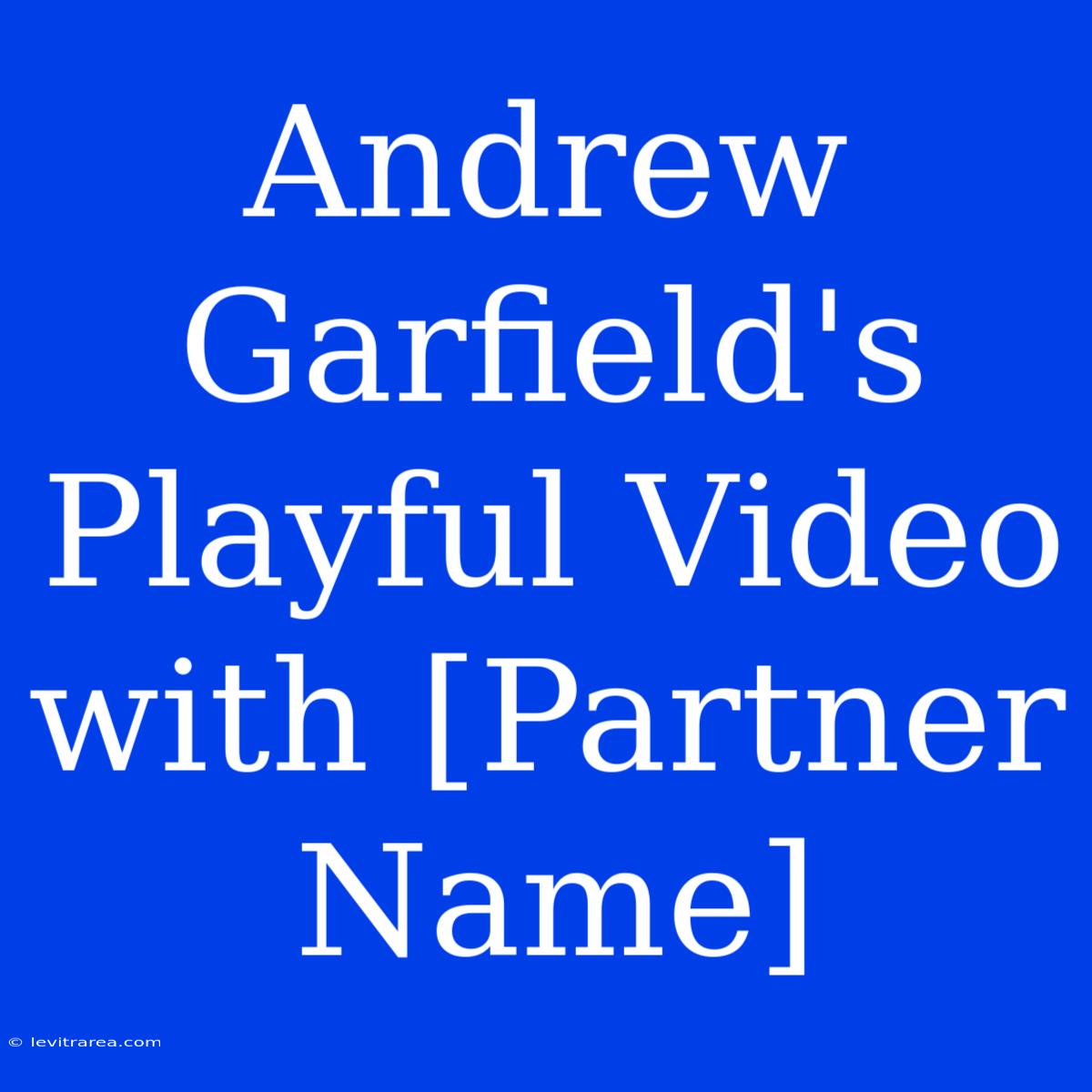 Andrew Garfield's Playful Video With [Partner Name]