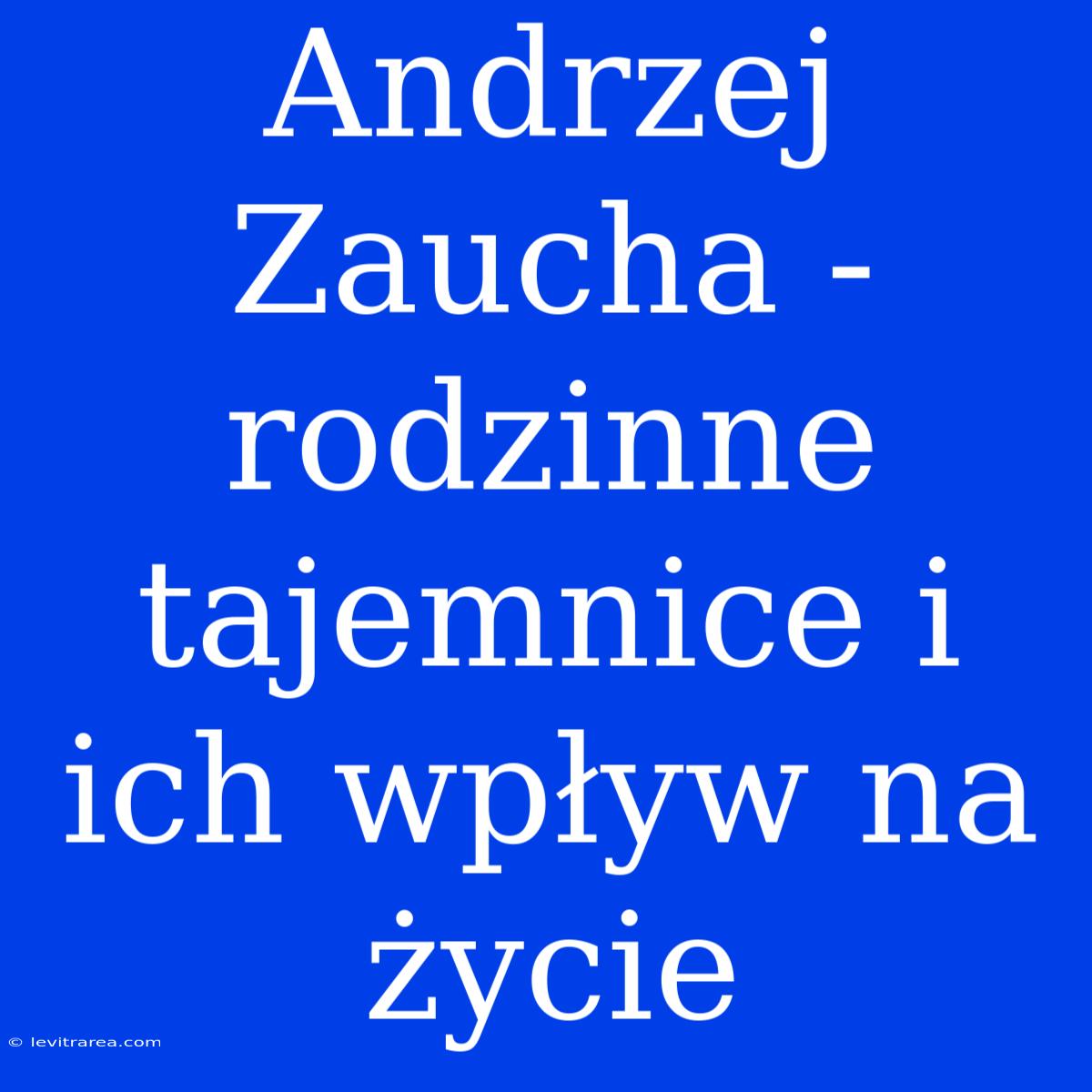 Andrzej Zaucha - Rodzinne Tajemnice I Ich Wpływ Na Życie