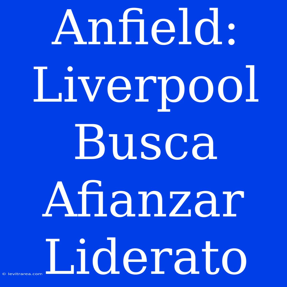 Anfield: Liverpool Busca Afianzar Liderato