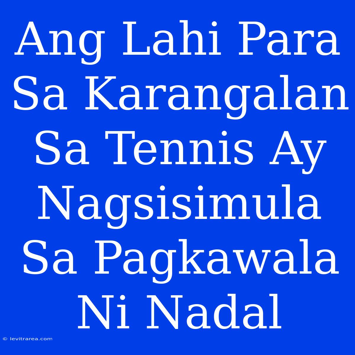 Ang Lahi Para Sa Karangalan Sa Tennis Ay Nagsisimula Sa Pagkawala Ni Nadal