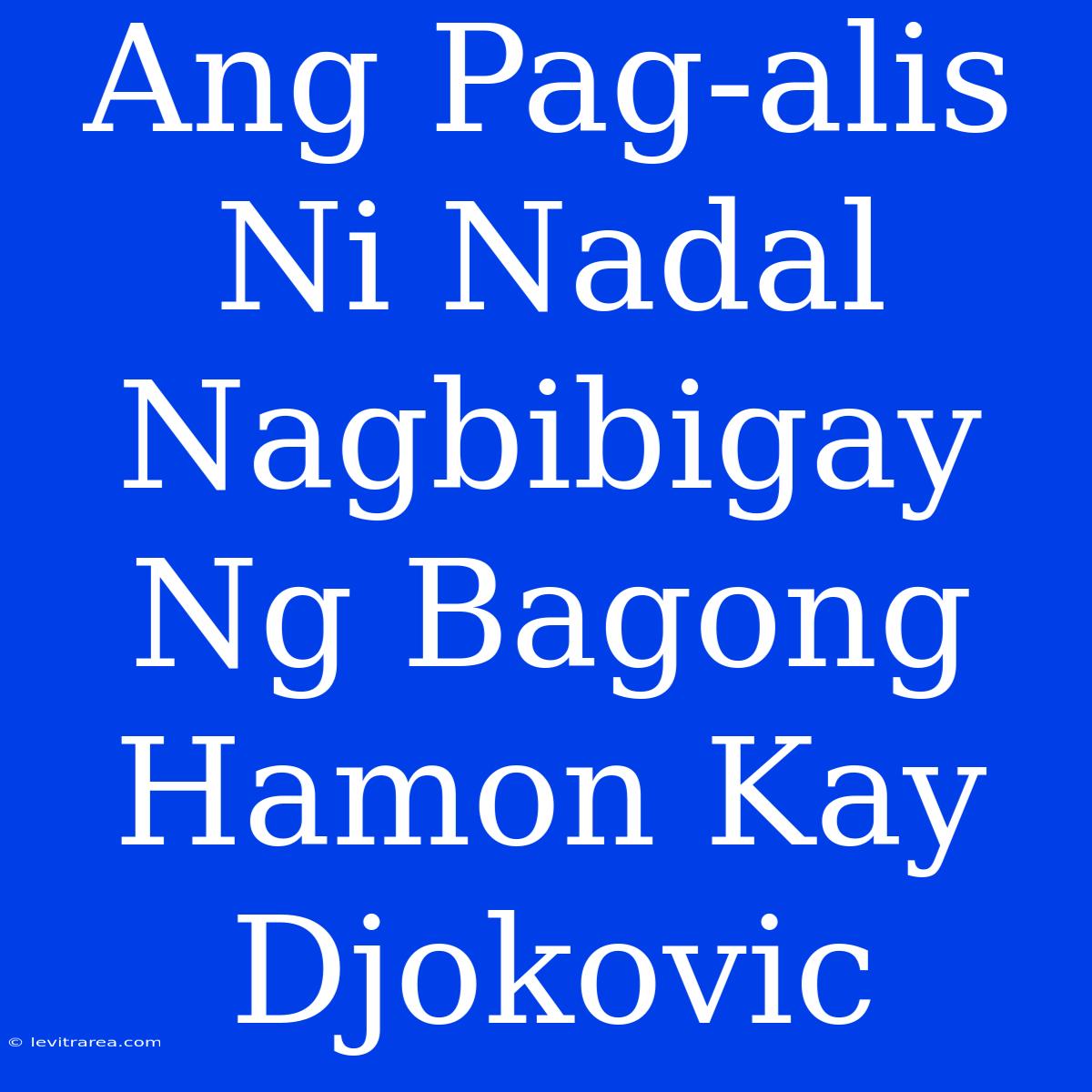 Ang Pag-alis Ni Nadal Nagbibigay Ng Bagong Hamon Kay Djokovic