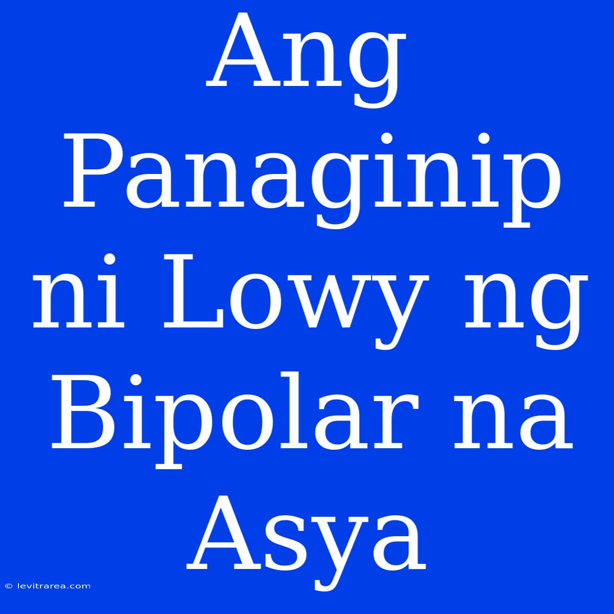 Ang Panaginip Ni Lowy Ng Bipolar Na Asya