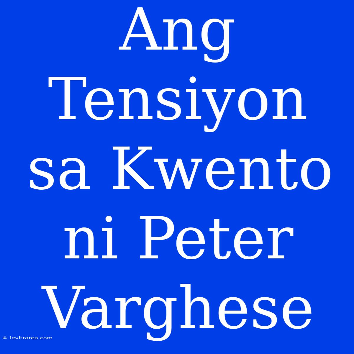 Ang Tensiyon Sa Kwento Ni Peter Varghese