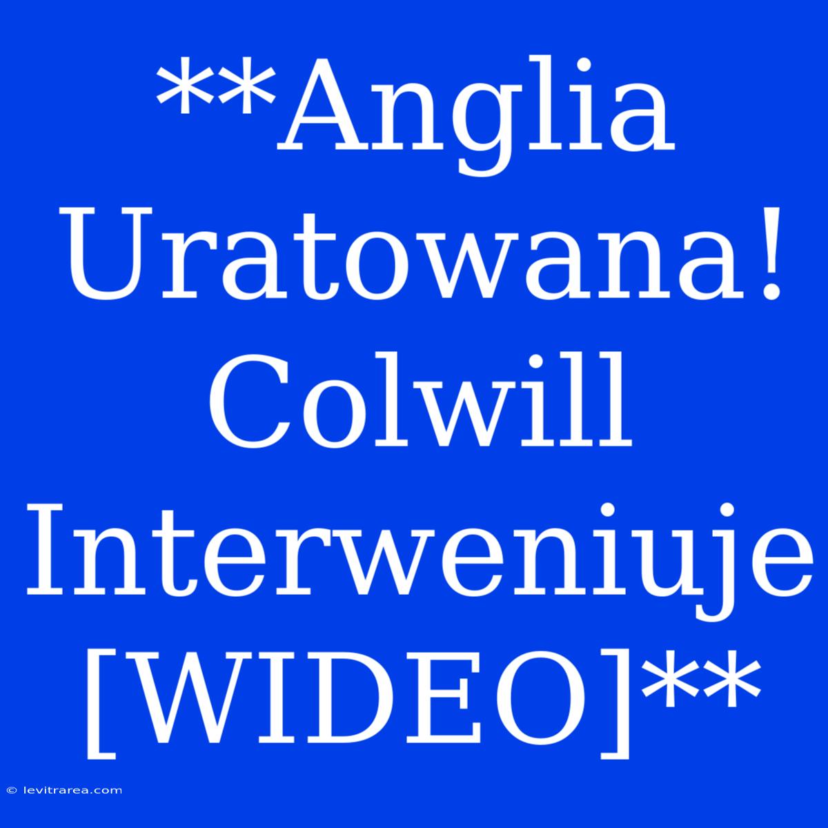 **Anglia Uratowana! Colwill Interweniuje [WIDEO]**