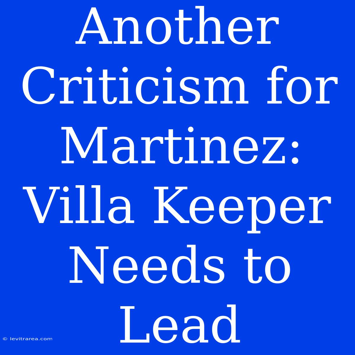 Another Criticism For Martinez: Villa Keeper Needs To Lead