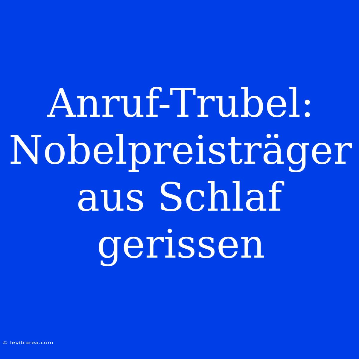 Anruf-Trubel: Nobelpreisträger Aus Schlaf Gerissen