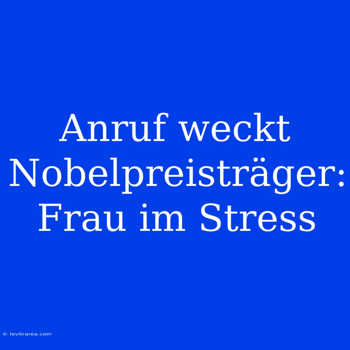 Anruf Weckt Nobelpreisträger: Frau Im Stress