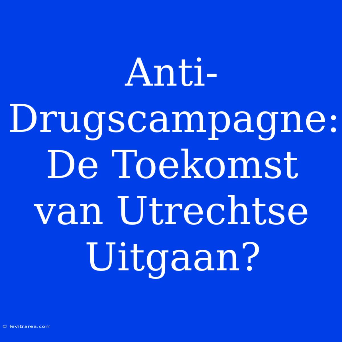 Anti-Drugscampagne: De Toekomst Van Utrechtse Uitgaan?