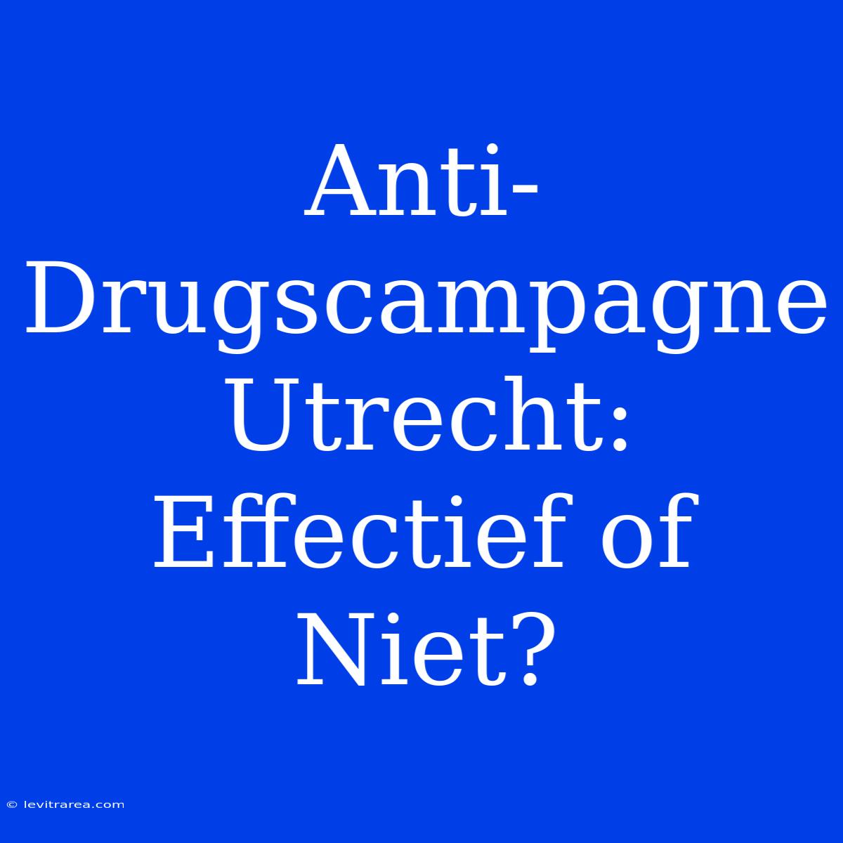 Anti-Drugscampagne Utrecht: Effectief Of Niet?