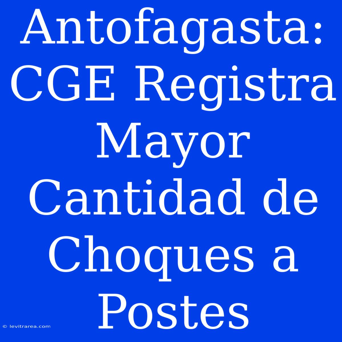 Antofagasta: CGE Registra Mayor Cantidad De Choques A Postes 