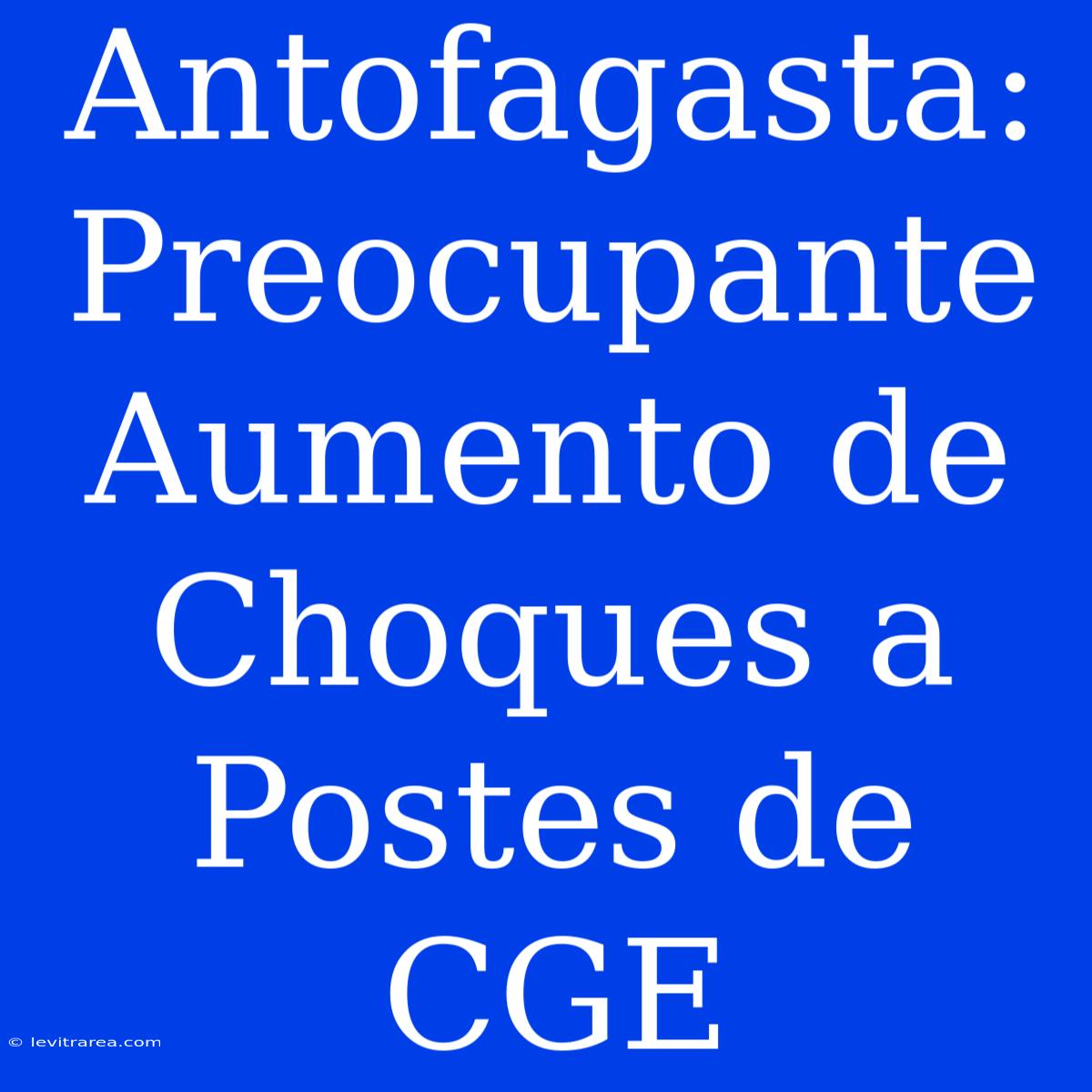 Antofagasta: Preocupante Aumento De Choques A Postes De CGE 