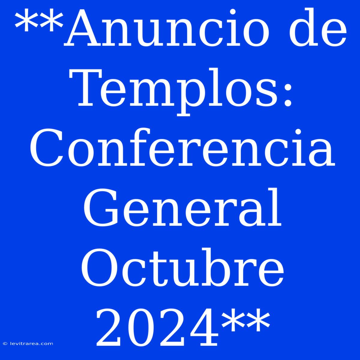 **Anuncio De Templos: Conferencia General Octubre 2024**