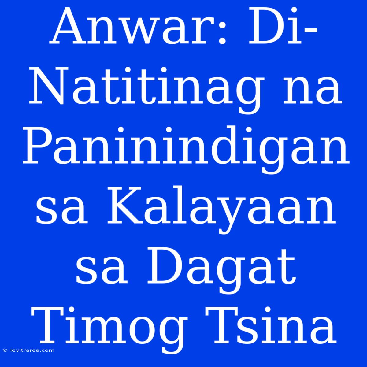 Anwar: Di-Natitinag Na Paninindigan Sa Kalayaan Sa Dagat Timog Tsina