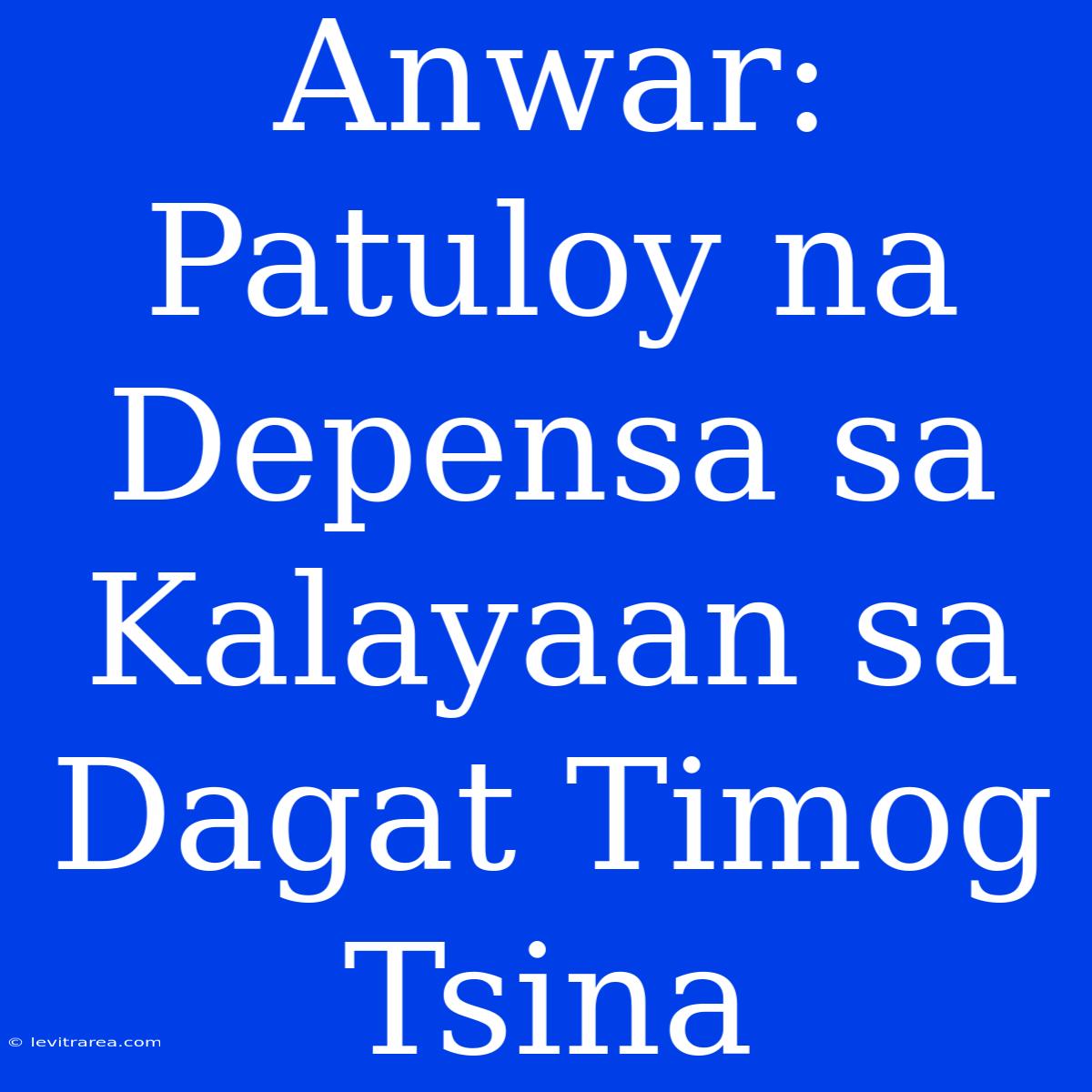 Anwar: Patuloy Na Depensa Sa Kalayaan Sa Dagat Timog Tsina