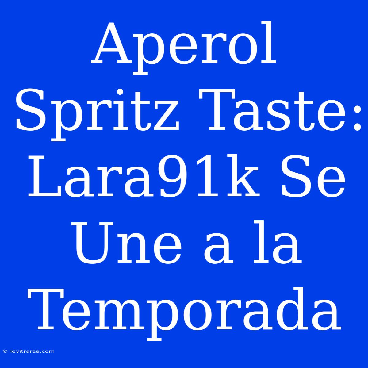 Aperol Spritz Taste: Lara91k Se Une A La Temporada