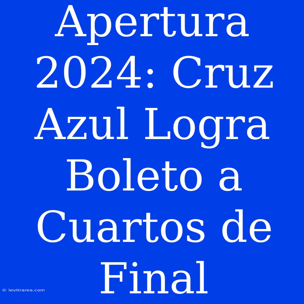 Apertura 2024: Cruz Azul Logra Boleto A Cuartos De Final