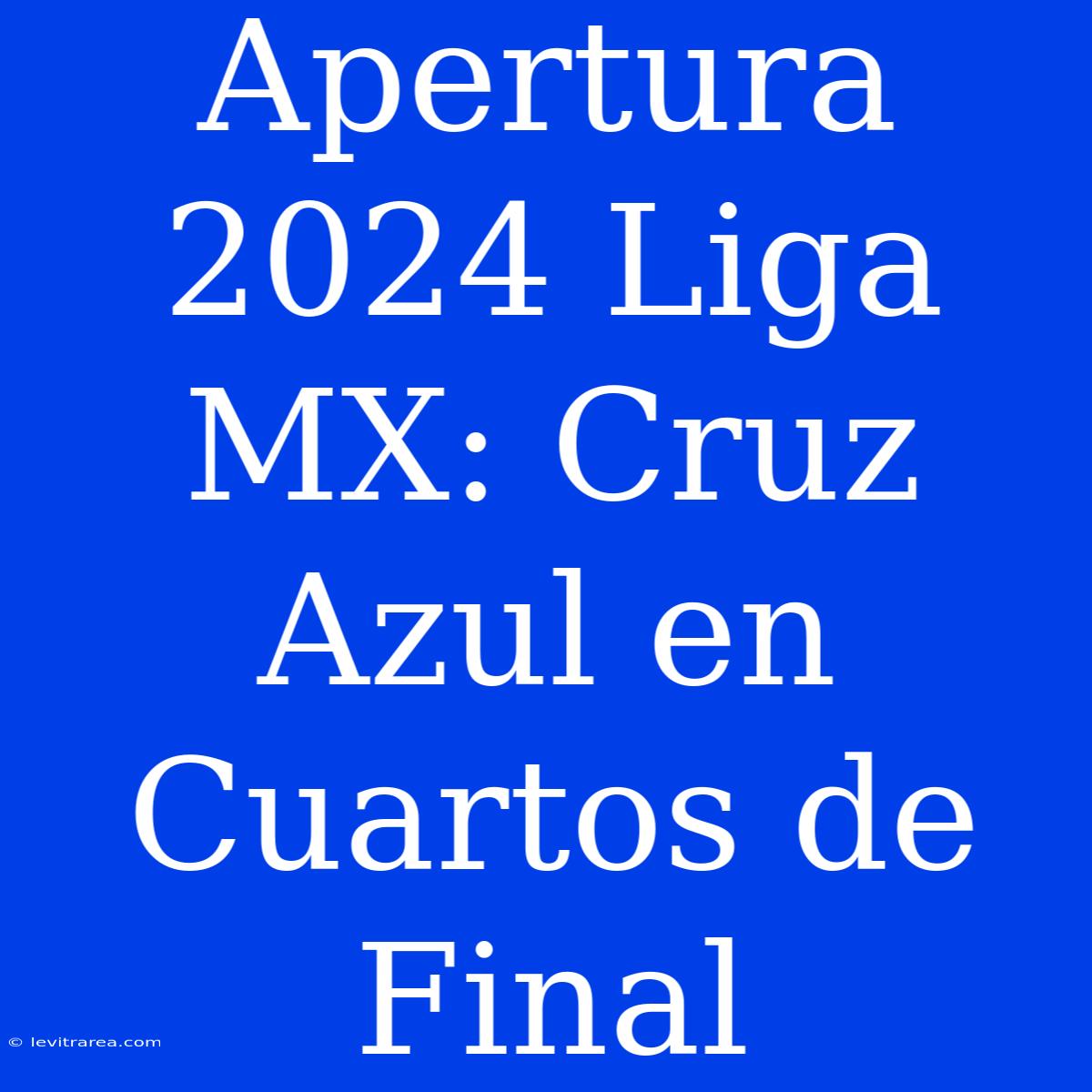 Apertura 2024 Liga MX: Cruz Azul En Cuartos De Final