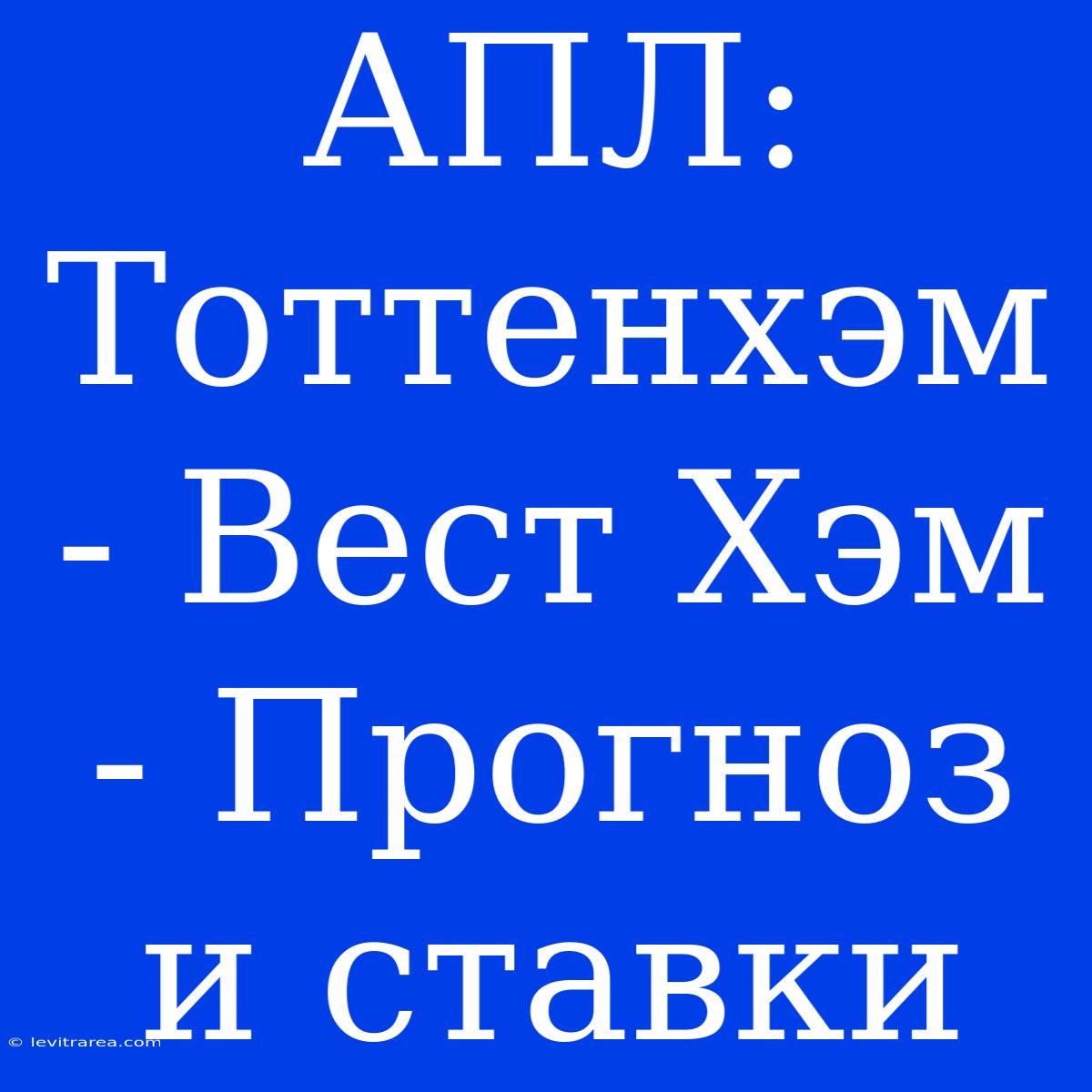 АПЛ: Тоттенхэм - Вест Хэм - Прогноз И Ставки